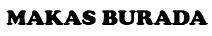 Makas Burada